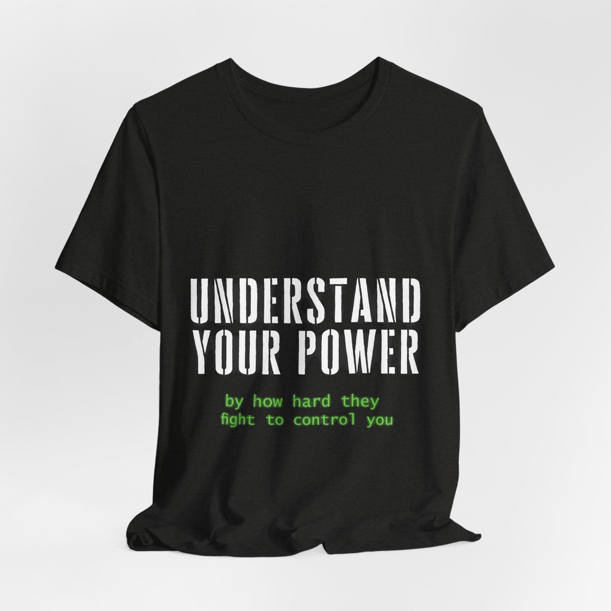 Understand Your Power T-Shirt — Motivational Graphic Tee with "Understand Your Power by how hard they fight to control you"
